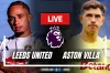 কিছুক্ষণ পর লিডস বনাম অ্যাস্টন ভিলা ম্যাচ: খেলাটি সরাসরি Live দেখবেন যেভাবে
